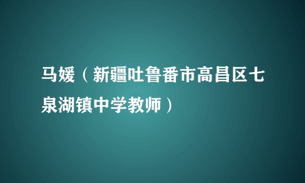 马媛（新疆吐鲁番市高昌区七泉湖镇中学教师）