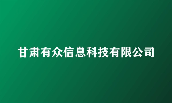 甘肃有众信息科技有限公司
