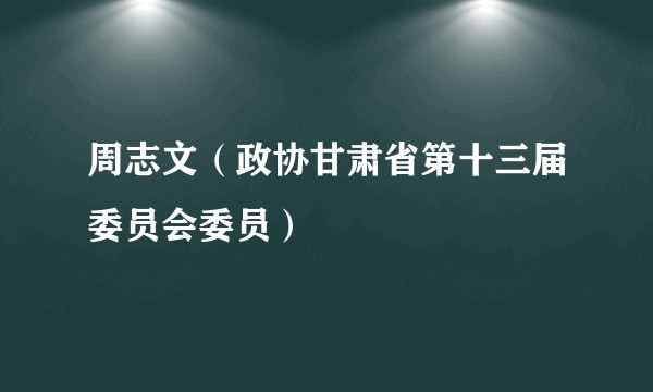 周志文（政协甘肃省第十三届委员会委员）