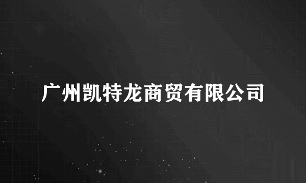 广州凯特龙商贸有限公司