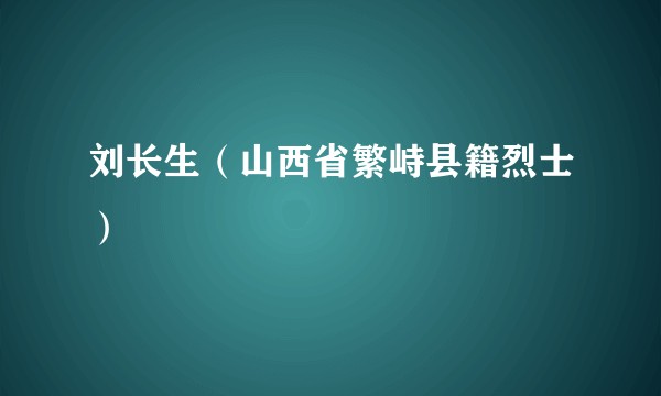 刘长生（山西省繁峙县籍烈士）