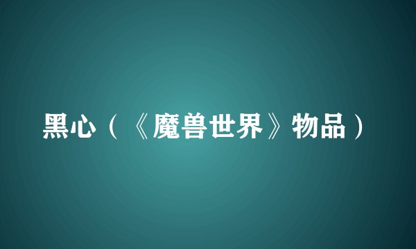 黑心（《魔兽世界》物品）