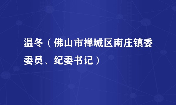 温冬（佛山市禅城区南庄镇委委员、纪委书记）