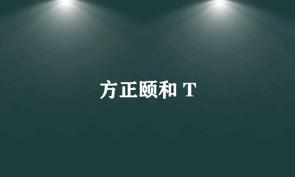 方正颐和 T
