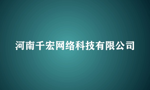 河南千宏网络科技有限公司