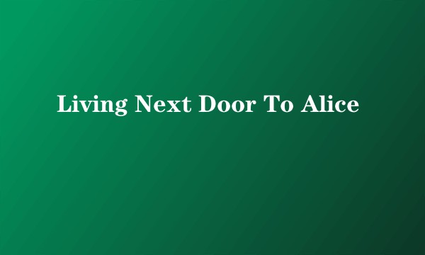 Living Next Door To Alice