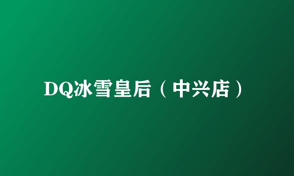 DQ冰雪皇后（中兴店）
