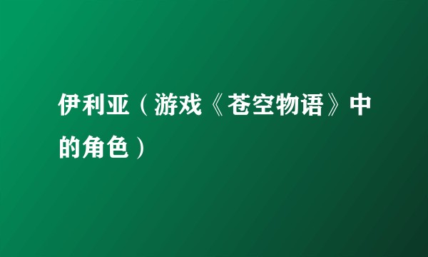 伊利亚（游戏《苍空物语》中的角色）