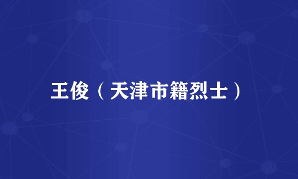 王俊（天津市籍烈士）