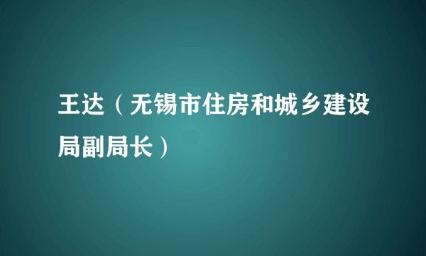 王达(无锡市住房和城乡建设局副局长)