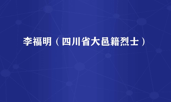 李福明（四川省大邑籍烈士）