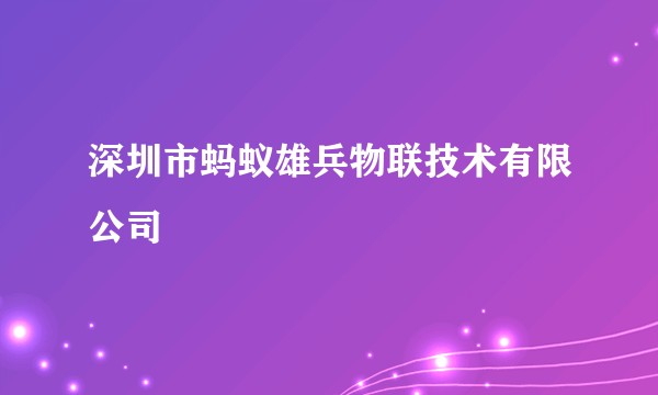 深圳市蚂蚁雄兵物联技术有限公司