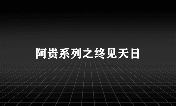 阿贵系列之终见天日
