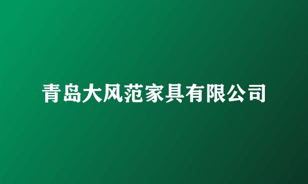 青岛大风范家具有限公司