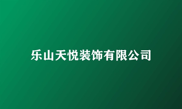 乐山天悦装饰有限公司