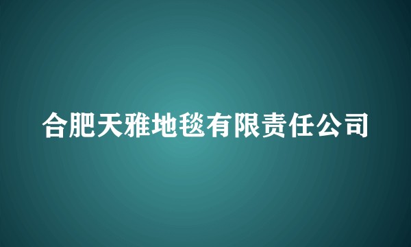 合肥天雅地毯有限责任公司