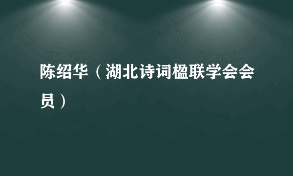 陈绍华（湖北诗词楹联学会会员）