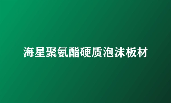 海星聚氨酯硬质泡沫板材