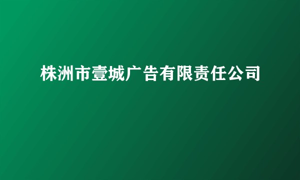 株洲市壹城广告有限责任公司