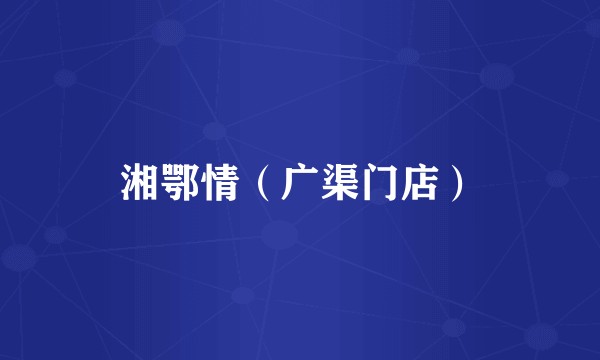 湘鄂情（广渠门店）
