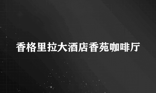 香格里拉大酒店香苑咖啡厅