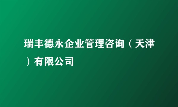 瑞丰德永企业管理咨询（天津）有限公司
