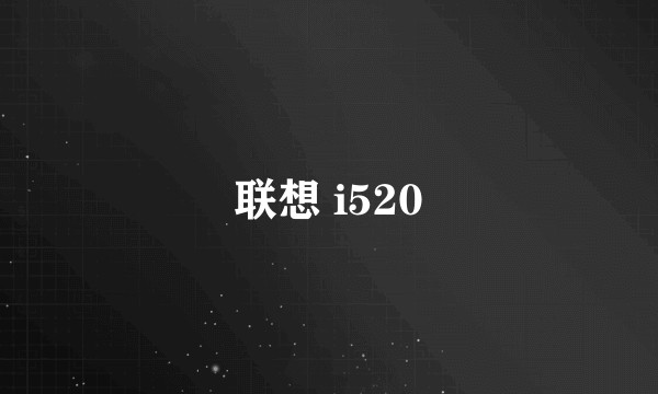 联想 i520