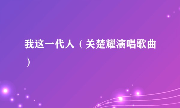 我这一代人（关楚耀演唱歌曲）