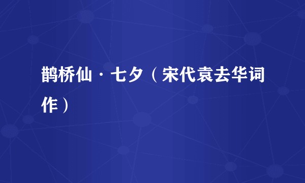 鹊桥仙·七夕（宋代袁去华词作）