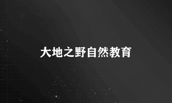 大地之野自然教育