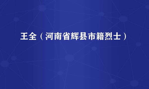 王全（河南省辉县市籍烈士）