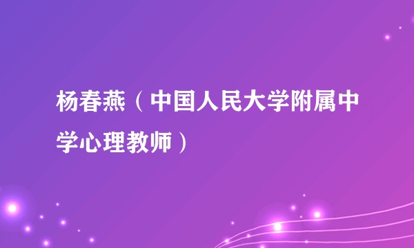 杨春燕（中国人民大学附属中学心理教师）