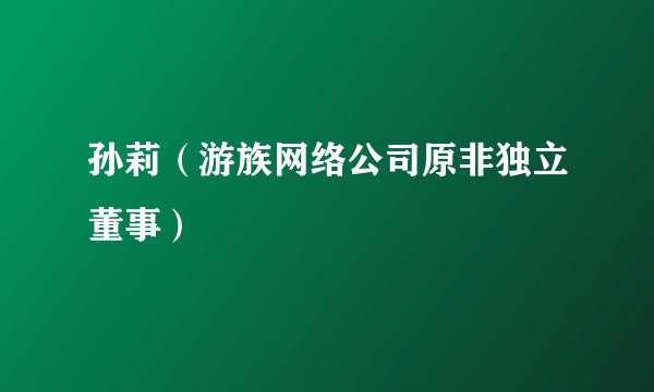 孙莉（游族网络公司原非独立董事）
