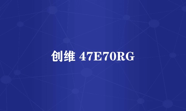 创维 47E70RG