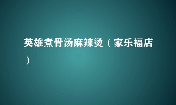 英雄煮骨汤麻辣烫（家乐福店）