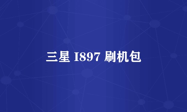 三星 I897 刷机包