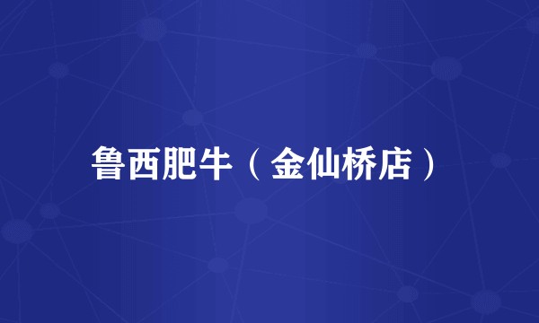 鲁西肥牛（金仙桥店）