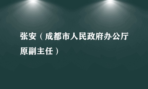 张安（成都市人民政府办公厅原副主任）