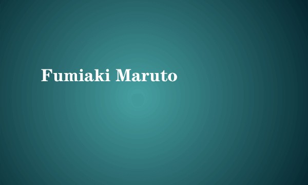 Fumiaki Maruto
