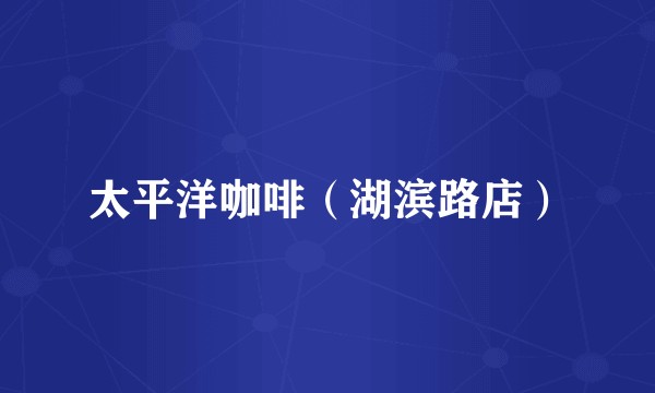 太平洋咖啡（湖滨路店）