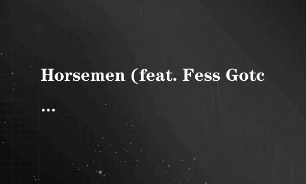 Horsemen (feat. Fess Gotchu, Verse Essential & Conquest)