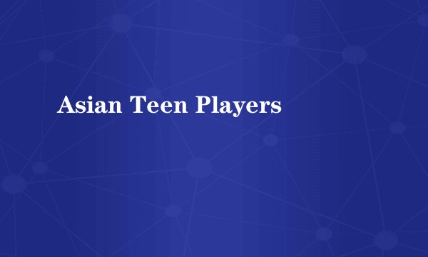 Asian Teen Players