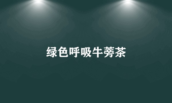 绿色呼吸牛蒡茶