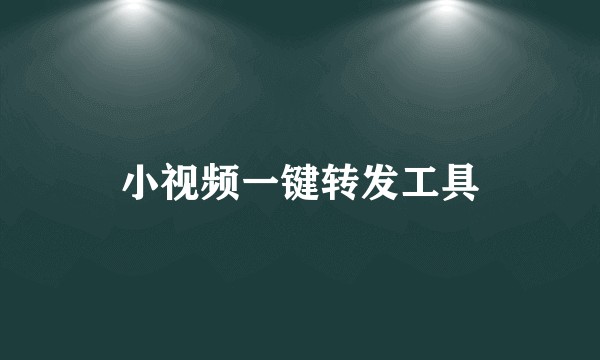 小视频一键转发工具