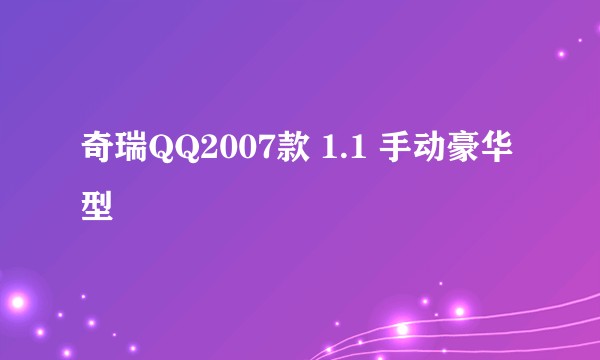 奇瑞QQ2007款 1.1 手动豪华型
