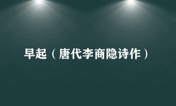 早起（唐代李商隐诗作）