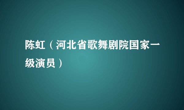 陈虹（河北省歌舞剧院国家一级演员）