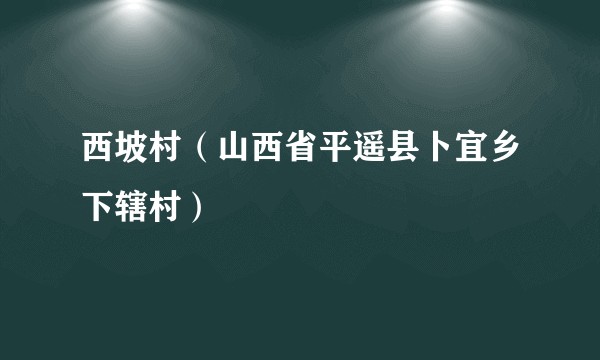 西坡村（山西省平遥县卜宜乡下辖村）