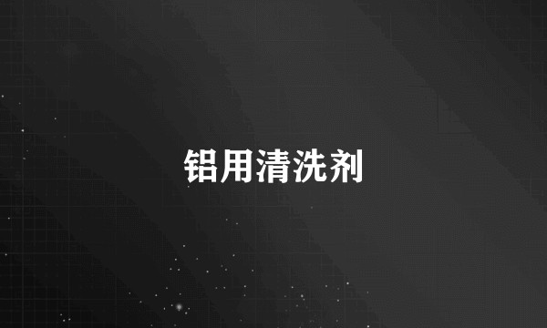 铝用清洗剂
