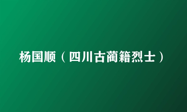 杨国顺（四川古蔺籍烈士）